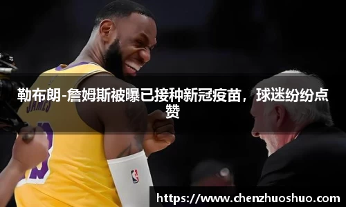 勒布朗-詹姆斯被曝已接种新冠疫苗，球迷纷纷点赞