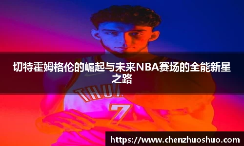 切特霍姆格伦的崛起与未来NBA赛场的全能新星之路