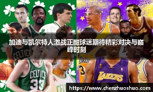 加迪与凯尔特人激战正酣球迷期待精彩对决与巅峰时刻